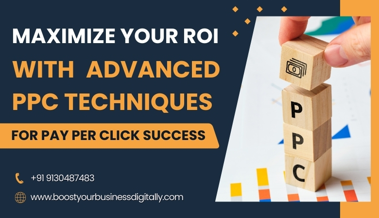 Maximize Your ROI with Advanced PPC Techniques for Pay Per Click Success